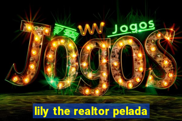 lily the realtor pelada